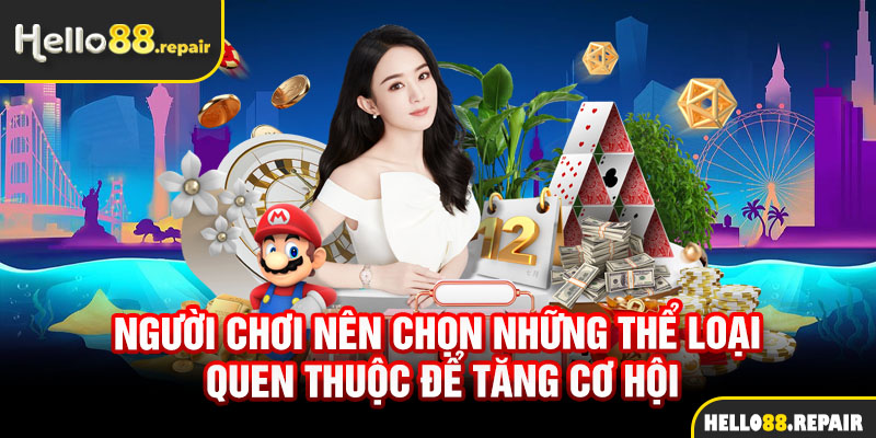 Người chơi nên chọn những thể loại quen thuộc để tăng cơ hội