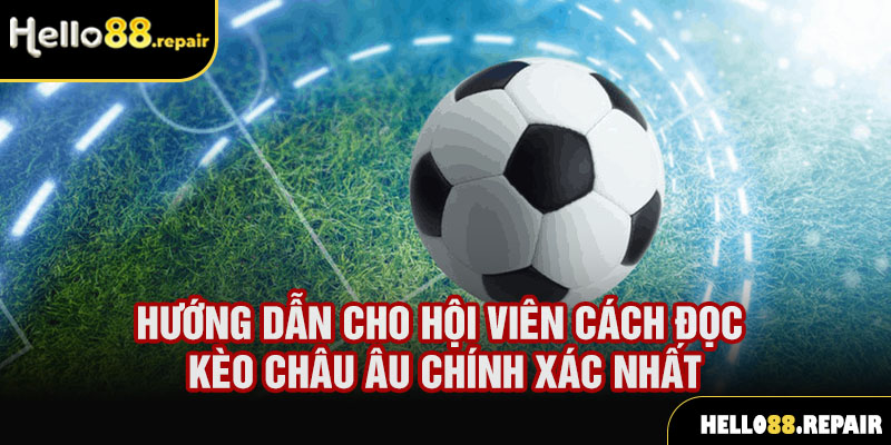 Hướng dẫn cho hội viên cách đọc kèo châu Âu chính xác nhất