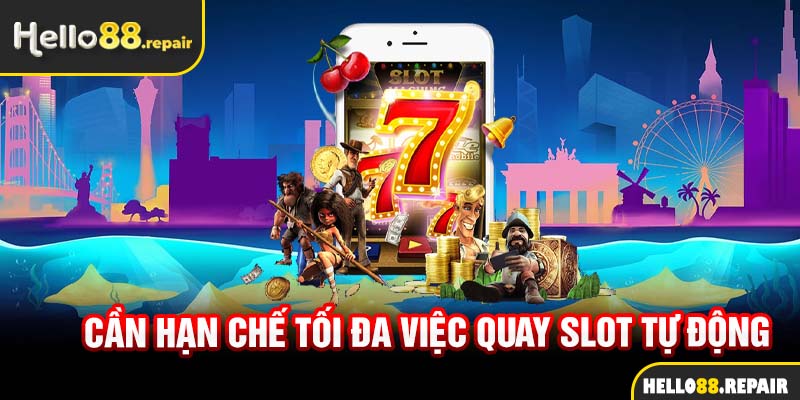 Cần hạn chế tối đa việc quay slot tự động