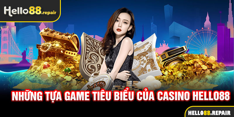 Những tựa game tiêu biểu của casino Hello88