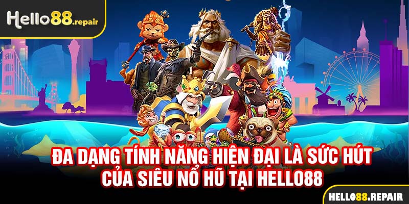 Đa dạng tính năng hiện đại là sức hút của siêu nổ hũ tại Hello88 