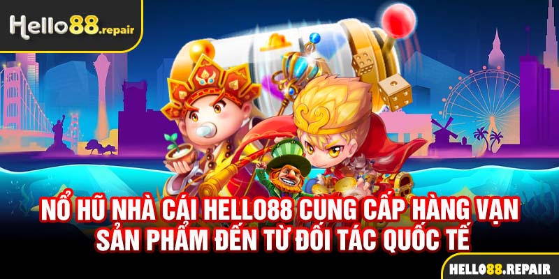 Nổ hũ Hello88 cung cấp hàng vạn sản phẩm đến từ đối tác quốc tế